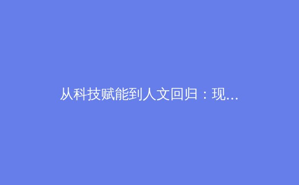 从科技赋能到人文回归：现代体育产业的价值重构与生态变革